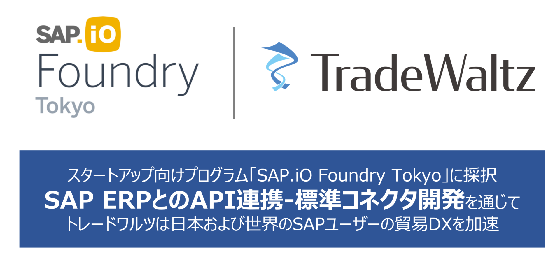 貿易DXを推進するトレードワルツが、「SAP.iO Foundry Tokyo」 プログラムに採択。SAPとのAPI接続-標準コネクタ開発に着手。