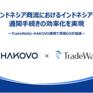 日インドネシア商流におけるインドネシア側の通関手続きの効率化を実現 ～TradeWaltz-HAKOVO連携で貿易DXが加速～