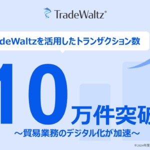 TradeWaltzを活用したトランザクション数が10万件を突破 ～貿易業務のデジタル化が加速～